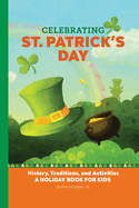 Celebrating St. Patrick's Day: History, Traditions, and Activities - A Holiday Book for Kids