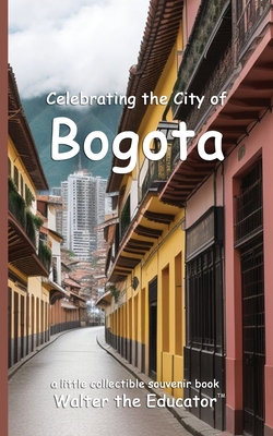 Celebrating the City of Bogota - Celebrating Cities Book Series