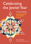 Celebrating the Jewish Year: The Fall Holidays: Rosh Hashanah, Yom Kippur, Sukkot