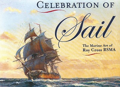 Celebration of Sail: The Marine Art of Roy Cross RSMA - Cross, Roy