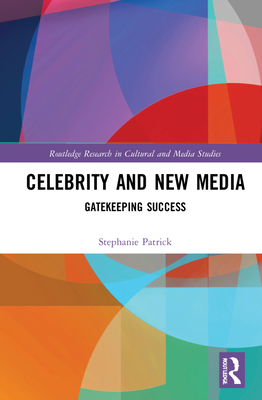 Celebrity and New Media: Gatekeeping Success - Patrick, Stephanie