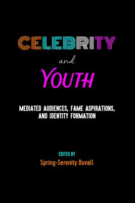 Celebrity and Youth: Mediated Audiences, Fame Aspirations, and Identity Formation - Mazzarella, Sharon R, and Duvall, Spring-Serenity (Editor)
