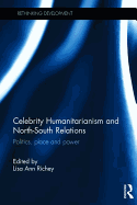 Celebrity Humanitarianism and North-South Relations: Politics, place and power