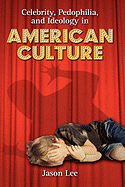 Celebrity, Pedophilia, and Ideology in American Culture