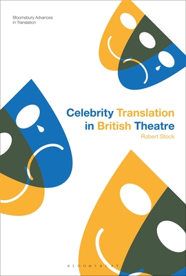 Celebrity Translation in British Theatre: Relevance and Reception, Voice and Visibility - Stock, Robert, and Munday, Jeremy (Editor), and Batchelor, Kathryn (Editor)