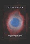Celestial Jewel Box: Astrophotography, Science, Art, and Poetry