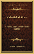 Celestial Motions: A Handy Book of Astronomy (1901)