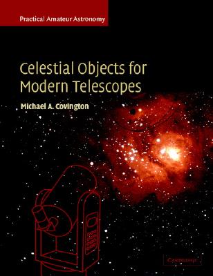 Celestial Objects for Modern Telescopes: Practical Amateur Astronomy Volume 2 - Covington, Michael A.