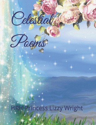 Celestial Poems - Wright, Hrh Princess Lizzy