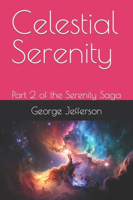 Celestial Serenity: Part 2 of the Serenity Saga - Jefferson, George