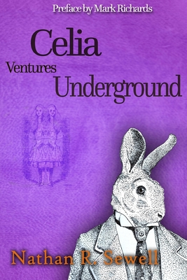 Celia Ventures Underground: Alice's Adventures from Back to Front - Richards, Mark (Introduction by), and Sewell, Nathan R