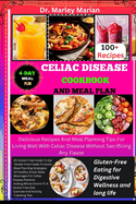 Celiac Disease Cookbook and Meal Plan: Gluten-Free Eating for Digestive Wellness and long life: Delicious Recipes And Meal Planning Tips For Living Well With Celiac Disease Without Sacrificing Any Fla