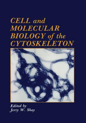 Cell and Molecular Biology of the Cytoskeleton - Shay, J.W. (Editor)