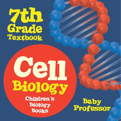 Cell Biology 7th Grade Textbook Children's Biology Books - Baby Professor