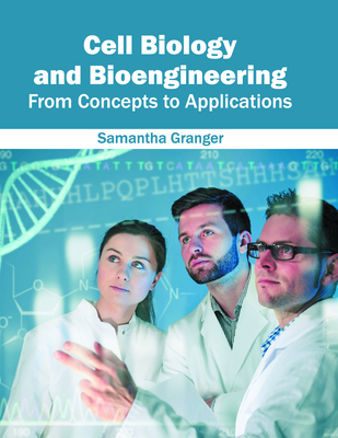 Cell Biology and Bioengineering: From Concepts to Applications - Granger, Samantha (Editor)
