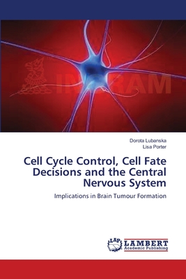 Cell Cycle Control, Cell Fate Decisions and the Central Nervous System - Lubanska, Dorota, and Porter, Lisa