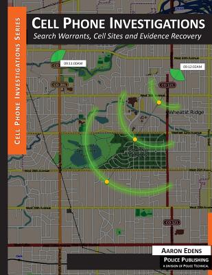 Cell Phone Investigations: Search Warrants, Cell Sites and Evidence Recovery - Edens, Aaron