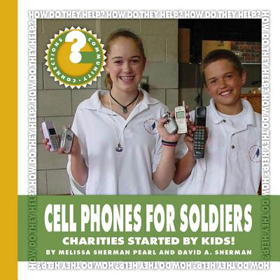 Cell Phones for Soldiers: Charities Started by Kids! - Pearl, Melissa Sherman, and Sherman, David A