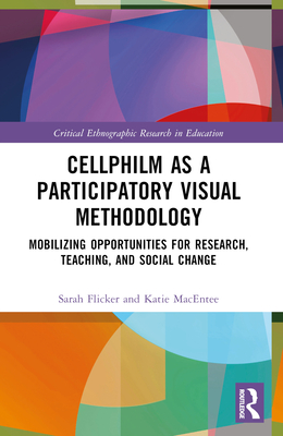 Cellphilm as a Participatory Visual Method: Mobilizing Opportunities for Research, Teaching, and Social Change - Flicker, Sarah, and Macentee, Katie