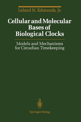 Cellular and Molecular Bases of Biological Clocks: Models and Mechanisms for Circadian Timekeeping - Edmunds, Leland N Jr