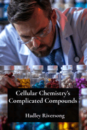 Cellular Chemistry's Complicated Compounds: Unraveling The Structure, Properties And Function Of Pharmaceuticals