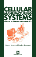 Cellular Manufacturing Systems: Design, Planning and Control