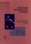 Cellular Proteolytic Systems - Ciechanover, Aaron J (Editor), and Schwartz, Alan L (Editor)