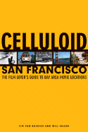 Celluloid San Francisco: The Film Lover's Guide to Bay Area Movie Locations