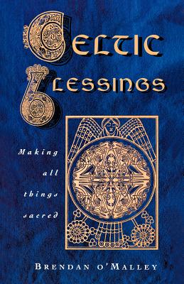 Celtic Blessings: Making all things sacred - O'Malley, Brendan