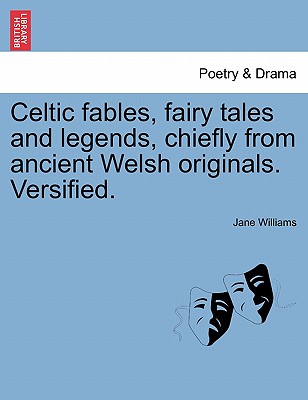 Celtic Fables, Fairy Tales and Legends, Chiefly from Ancient Welsh Originals. Versified. - Williams, Jane