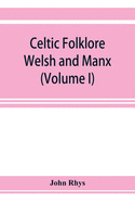 Celtic folklore: Welsh and Manx (Volume I)