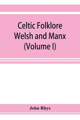 Celtic folklore: Welsh and Manx (Volume I) - Rhys, John