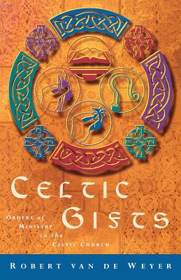 Celtic Gifts: Orders of Ministry in the Celtic Church - Van de Weyer, Robert