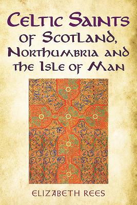 Celtic Saints of Scotland, Northumbria and the Isle of Man - Rees, Elizabeth