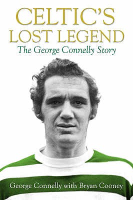 Celtic's Lost Legend: The George Connelly Story - Cooney, Bryan, and Connelly, George