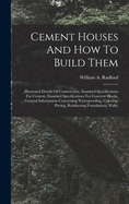 Cement Houses And How To Build Them: Illustrated Details Of Construction, Standard Specifications For Cement, Standard Specifications For Concrete Blocks, General Information Concerning Waterproofing, Coloring, Paving, Reinforcing Foundations, Walls,