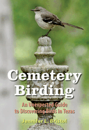 Cemetery Birding: An Unexpected Guide to Discovering Birds in Texas