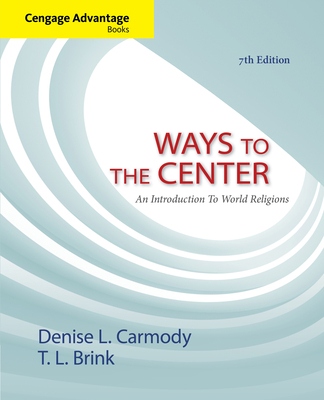 Cengage Advantage Books: Ways to the Center: An Introduction to World Religions - Brink, T., and Carmody, Denise