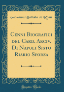 Cenni Biografici del Card. Arciv. Di Napoli Sisto Riario Sforza (Classic Reprint)