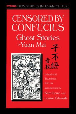 Censored by Confucius: Ghost Stories by Yuan Mei - Mei, Yuan, and Louie, Kam, and Edwards, Louise