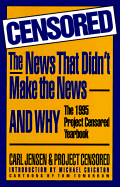 Censored: The News That Didn't Make the News--And Why: The 1995 Project Censored Yearbook