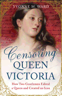 Censoring Queen Victoria: How Two Gentlemen Edited a Queen and Created an Icon