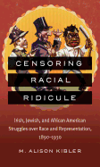 Censoring Racial Ridicule: Irish, Jewish, and African American Struggles Over Race and Representation, 1890-1930