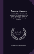 Censura Literaria: Containing Titles, Abstracts, and Opinions of old English Books: With Original Disquisitions, Articles of Biography, and Other Literary Antiquities