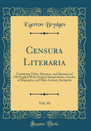 Censura Literaria, Vol. 10: Containing Titles, Abstracts, and Opinions of Old English with Original Disquisitions, Articles of Biography, and Other Literary Antiquites (Classic Reprint)