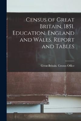 Census of Great Britain, 1851. Education. England and Wales. Report and Tables - Great Britain Census Office (Creator)