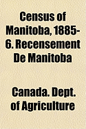 Census of Manitoba, 1885-6. Recensement de Manitoba - Agriculture, Canada Dept of