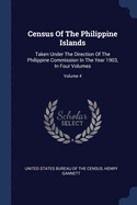 Census Of The Philippine Islands: Taken Under The Direction Of The Philippine Commission In The Year 1903, In Four Volumes; Volume 4