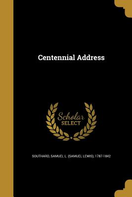 Centennial Address - Southard, Samuel L (Samuel Lewis) 1787 (Creator)