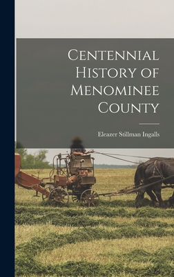 Centennial History of Menominee County - Ingalls, Eleazer Stillman 1820-1879 (Creator)